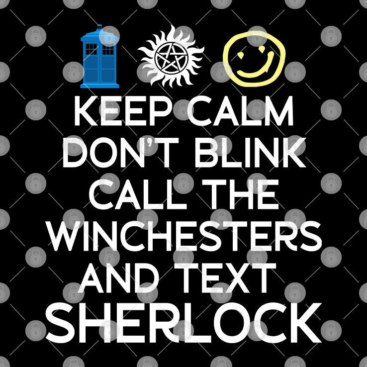 Keep Calm Don’t Blink Call The Winchesters And Text Sherlock T Shirt