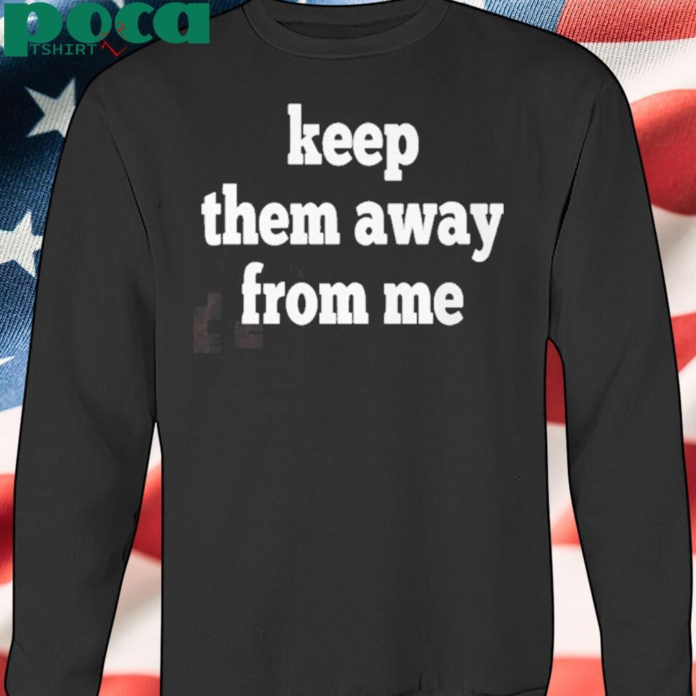 Keep Them Away From Me Kendrick Lamar Shirt