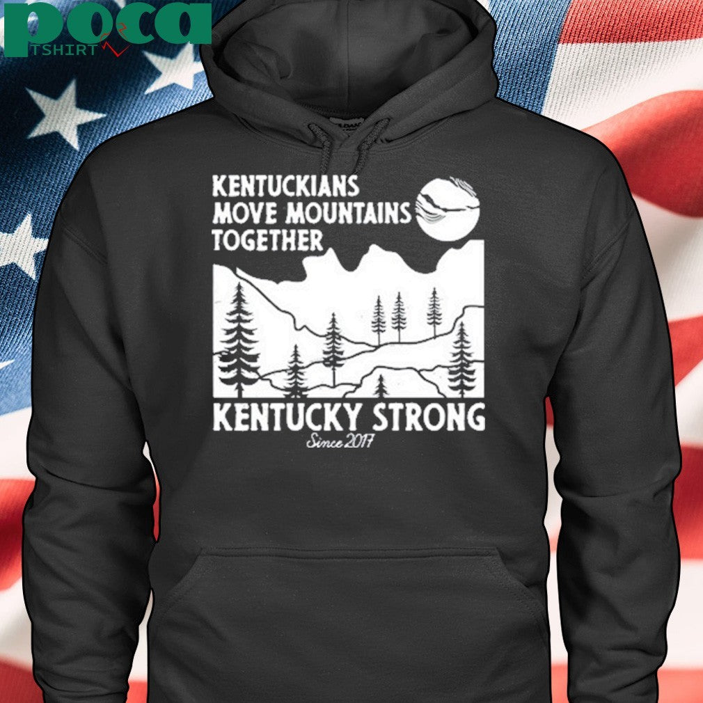Kentuckians Move Mountains Together Kentucky Strong Since 2017 Shirt