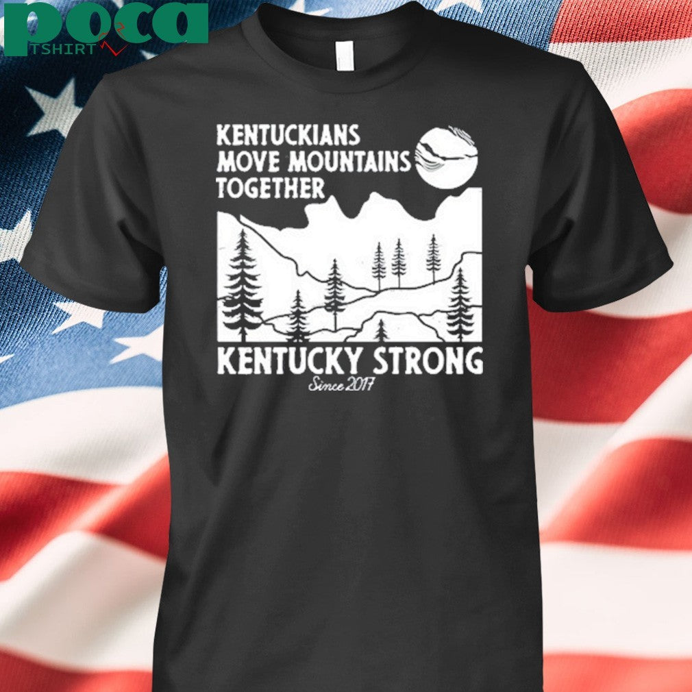 Kentuckians Move Mountains Together Kentucky Strong Since 2017 Shirt