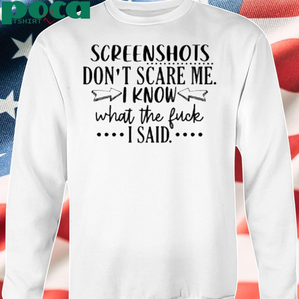 Kerry Slone Wearing Screenshots Don’t Scare Me I Know What The Fuck I Said Shirt