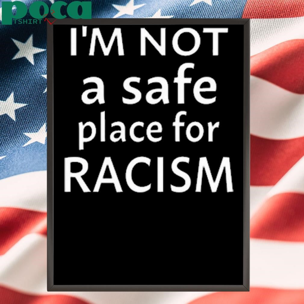 Krissipe88 I’m Not A Safe Place For Racism 2025 shirt