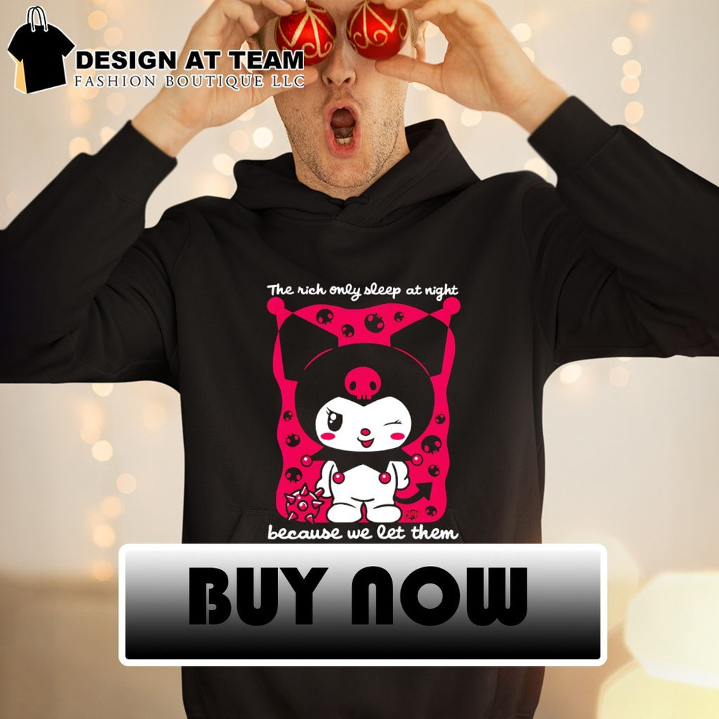 Kuromi the rich only sleep at night because we let them shirt