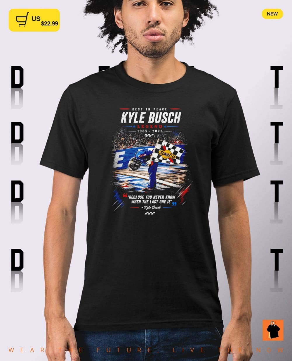 Kyle Busch Tribute Rest in Peace legend because you never know when the last one is shirt