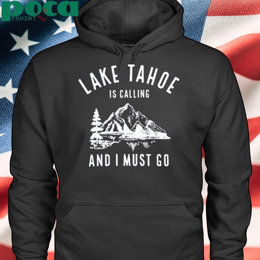 Lake Tahoe is calling and I must go shirt