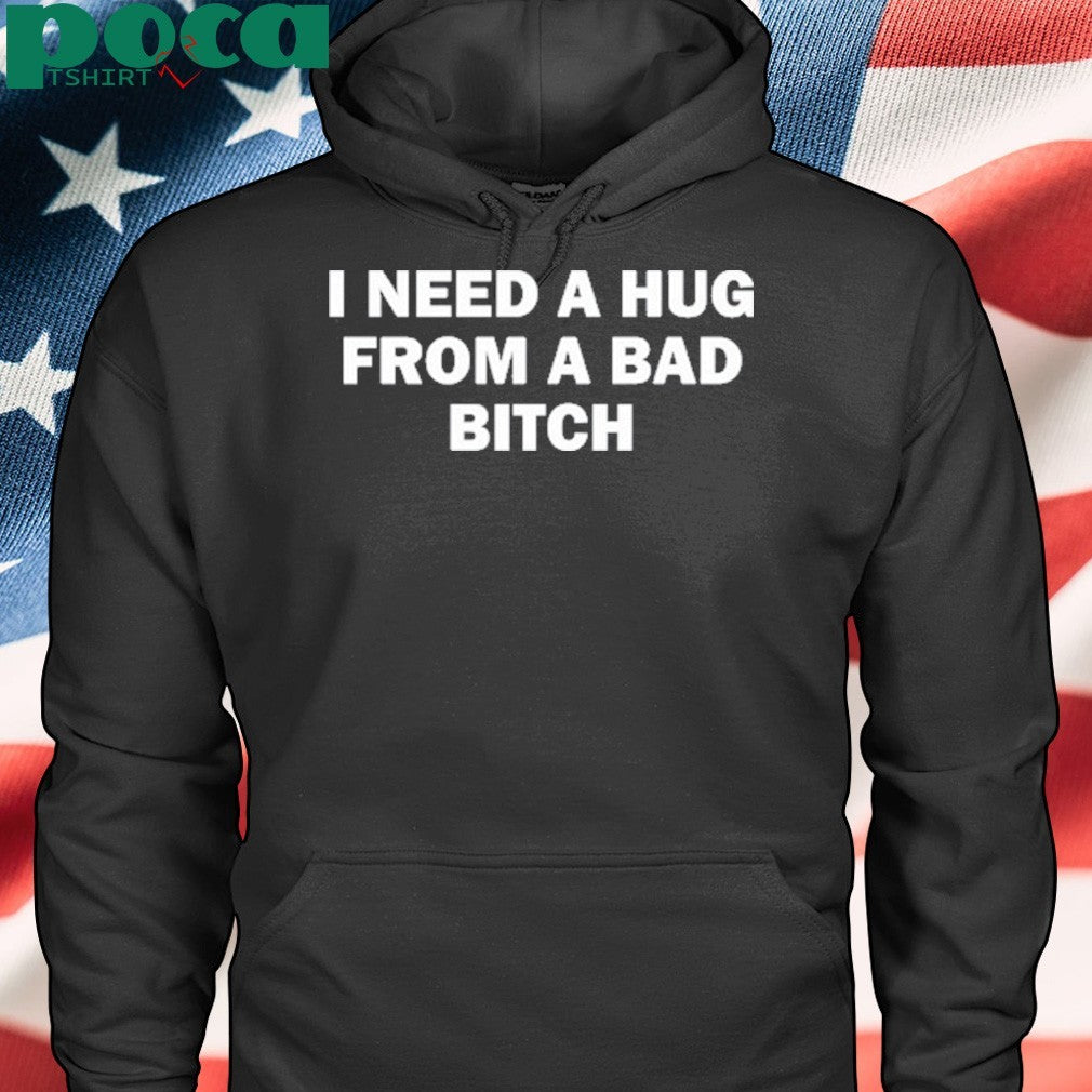 Lauren Sanderson Wearing I Need A Hug From A Bad Bitch Shirt