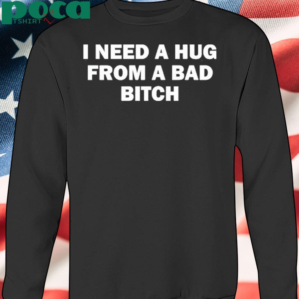 Lauren Sanderson Wearing I Need A Hug From A Bad Bitch Shirt