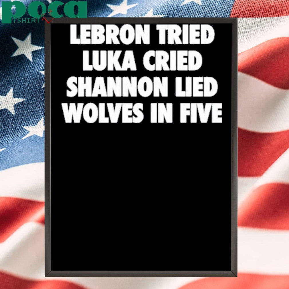 Lebron Tried Luka Cried Shannon Lied Wolves In Five Shirt