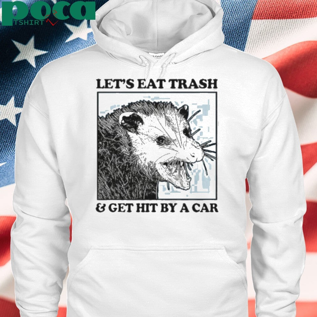 Les’s eat trash & get hit by a Car Shirt