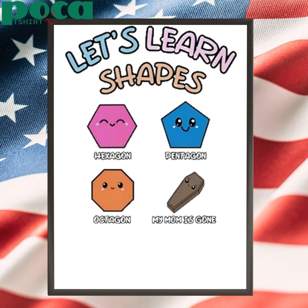 Let’s Learn Shapes Hexagon Pentagon Octagon and My Mom is Gone shirt