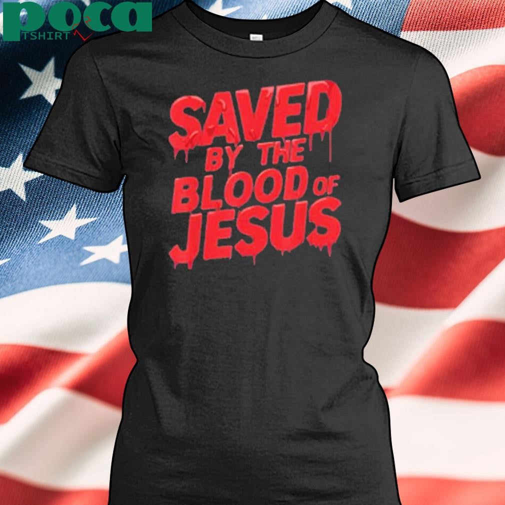 Limted Saved By The Blood Of Jesus Shirt