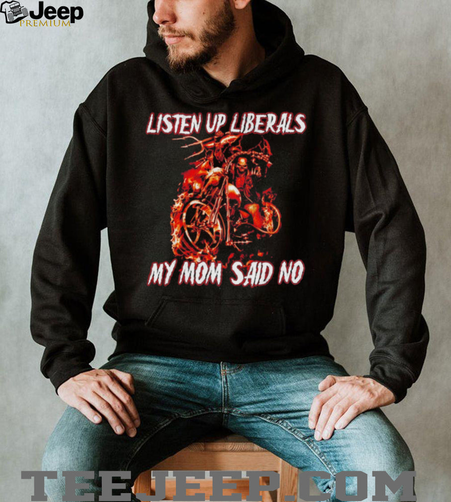Listen Up Liberals My Mom Said No Skeleton Biker shirt