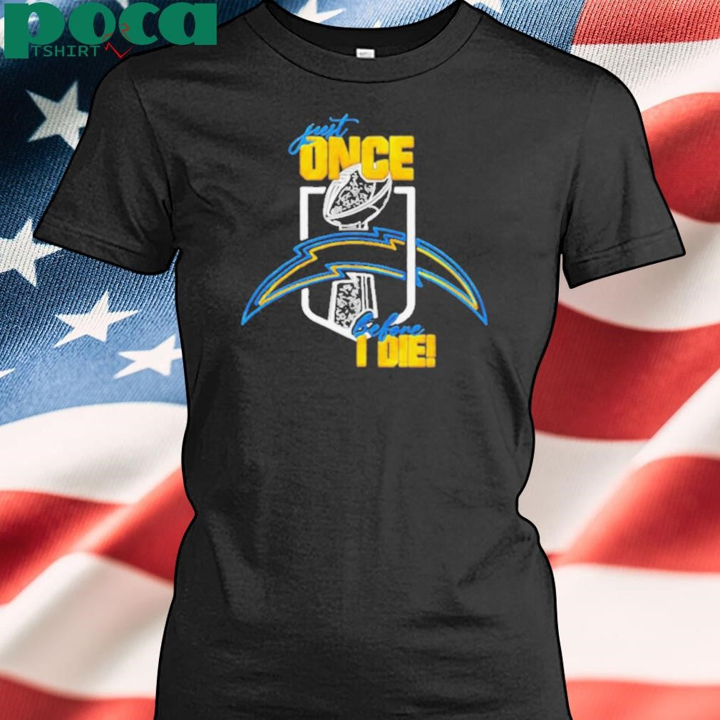 Los Angeles Chargers just once before I die shirt