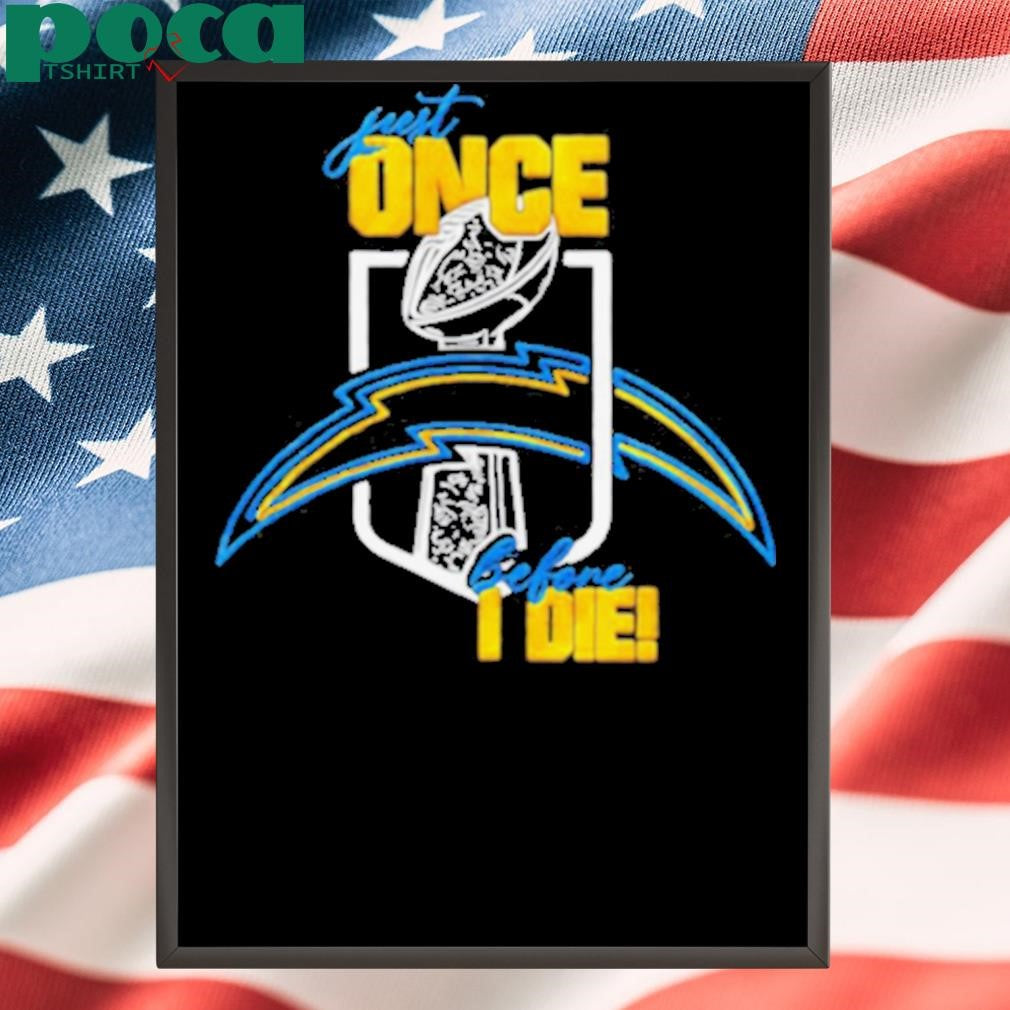 Los Angeles Chargers just once before I die shirt