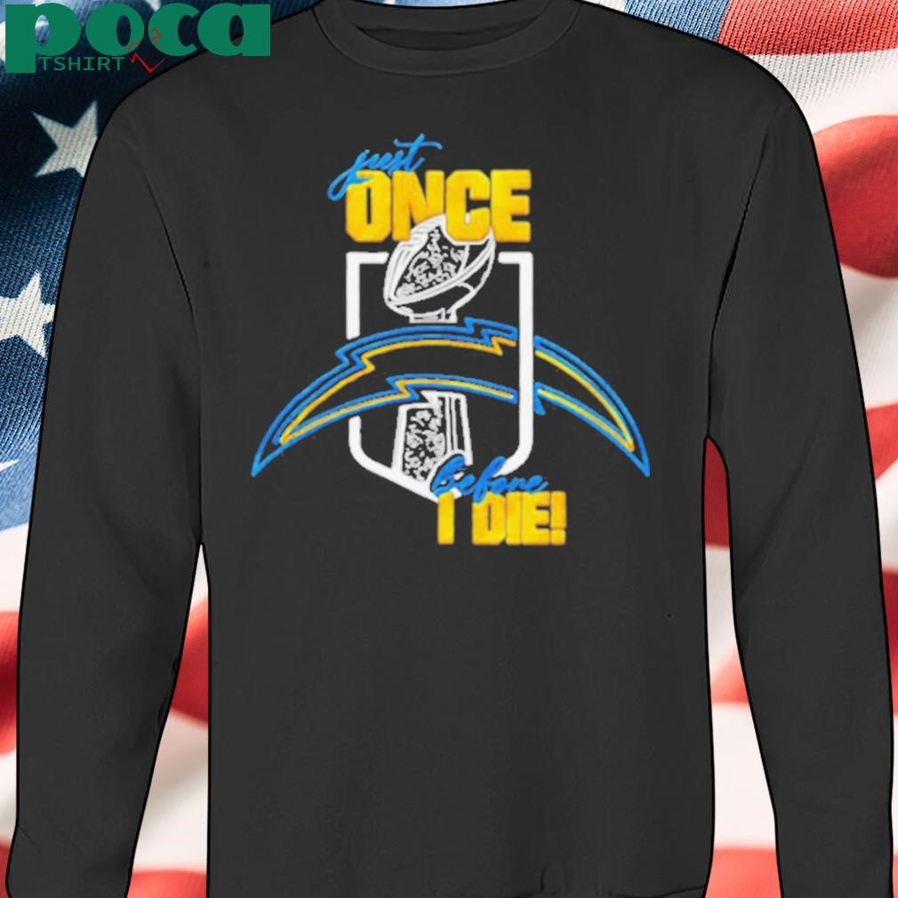 Los Angeles Chargers just once before I die shirt