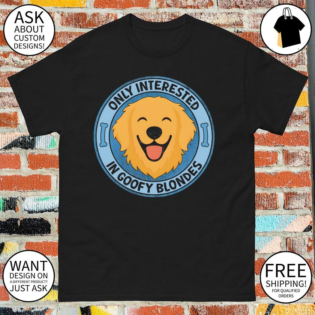 Lovers of golden retrievers only interested in goofy blondes shirt