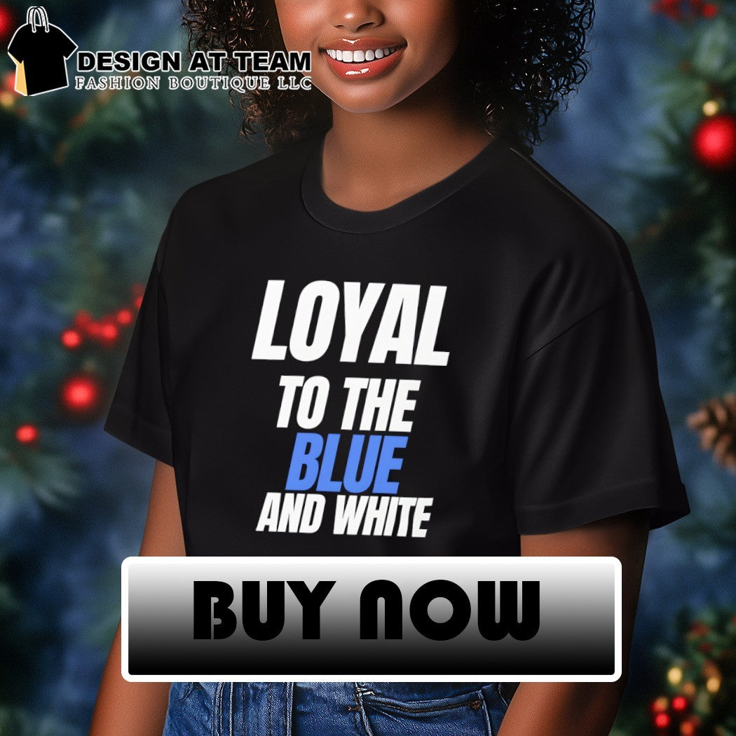 Loyal to the Blue and white shirt