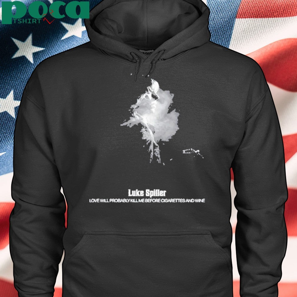 Luke Spiller Love Will Probably Kill Me Before Cigarettes And Wine shirt