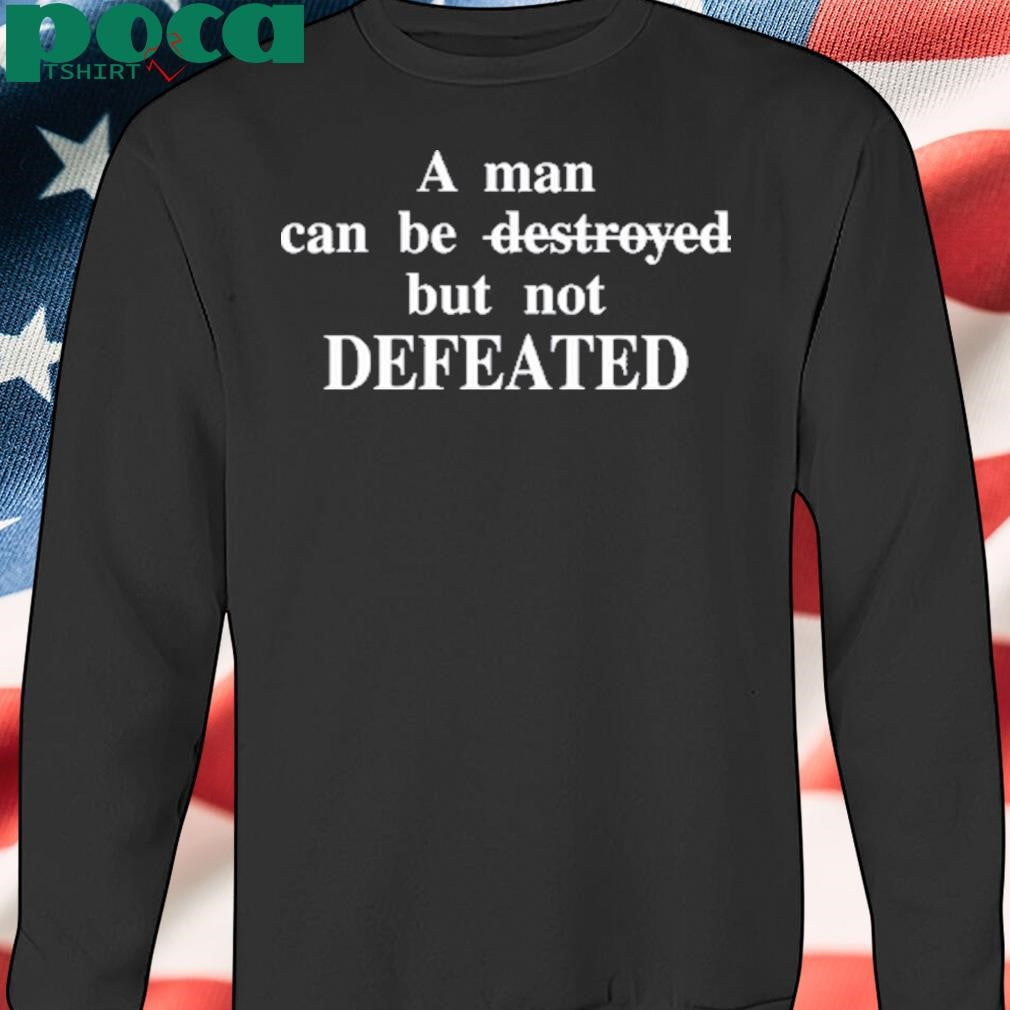 Maaraa Wearing A Man Can Be Destroyed But Not Defeated Shirt
