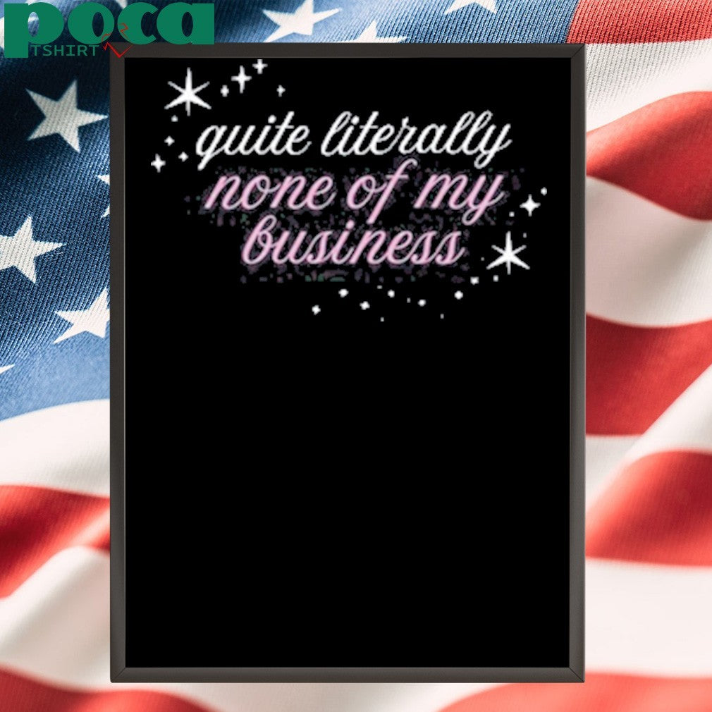 Madsmitch Quite Literally None Of Of My Business Shirt