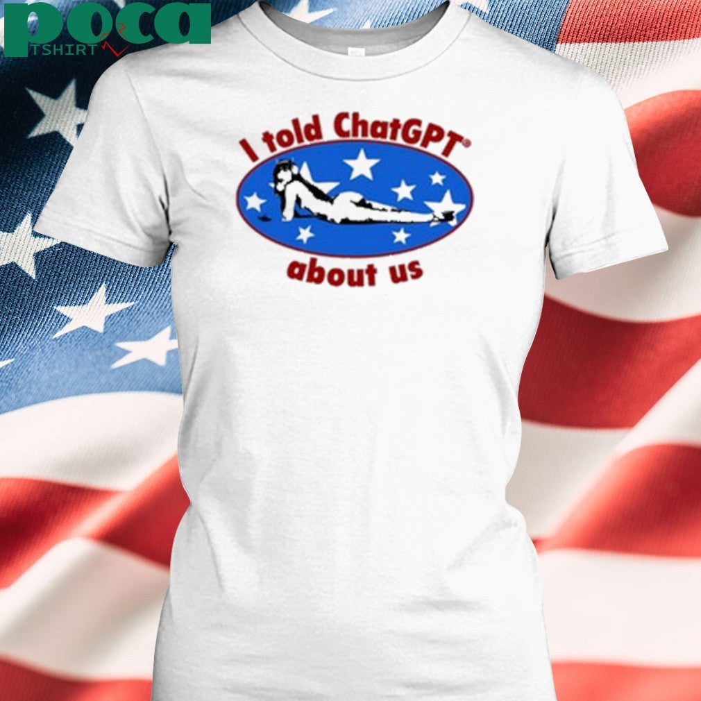 Maisonrapito I Told Chatgpt About Us Shirt