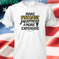 Make Podcast Equipment More Expensive shirt