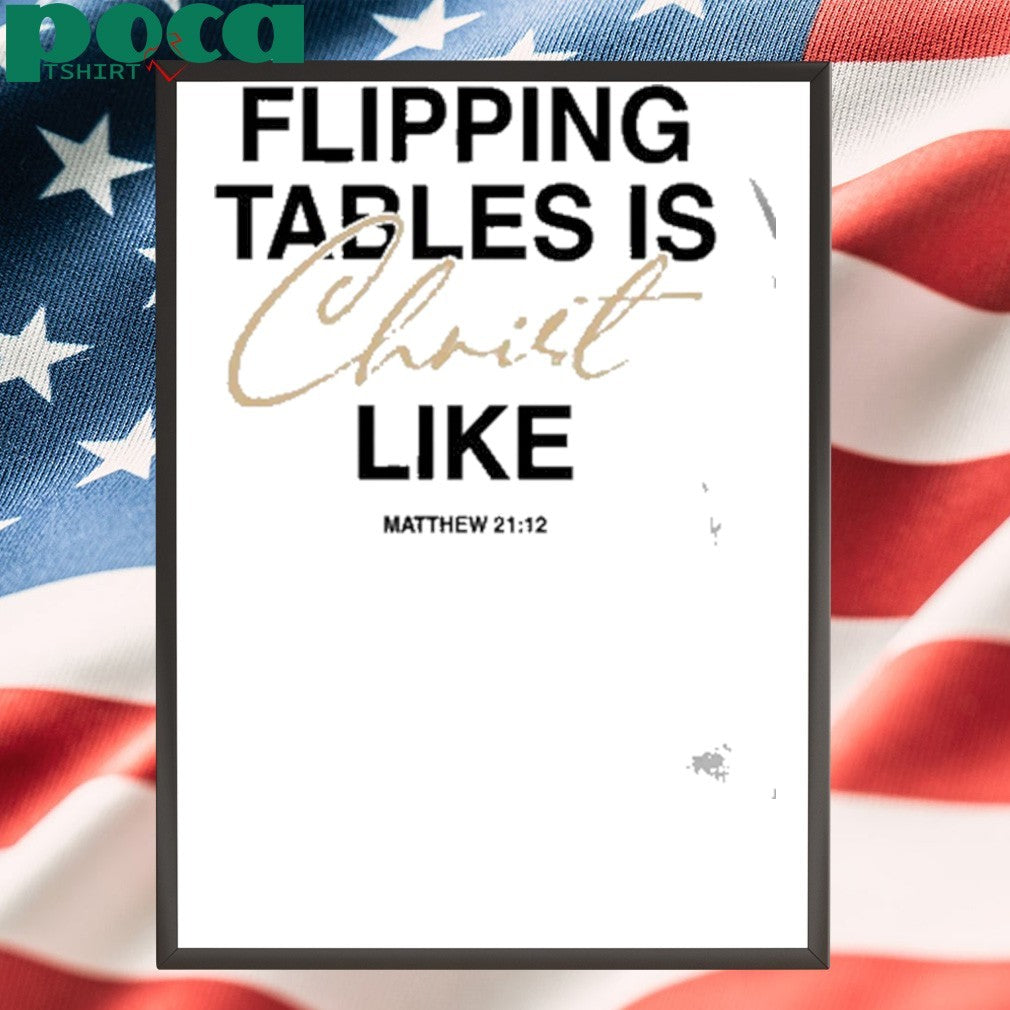 Matthew 21 12 Flipping Tables Is Christ Like shirt