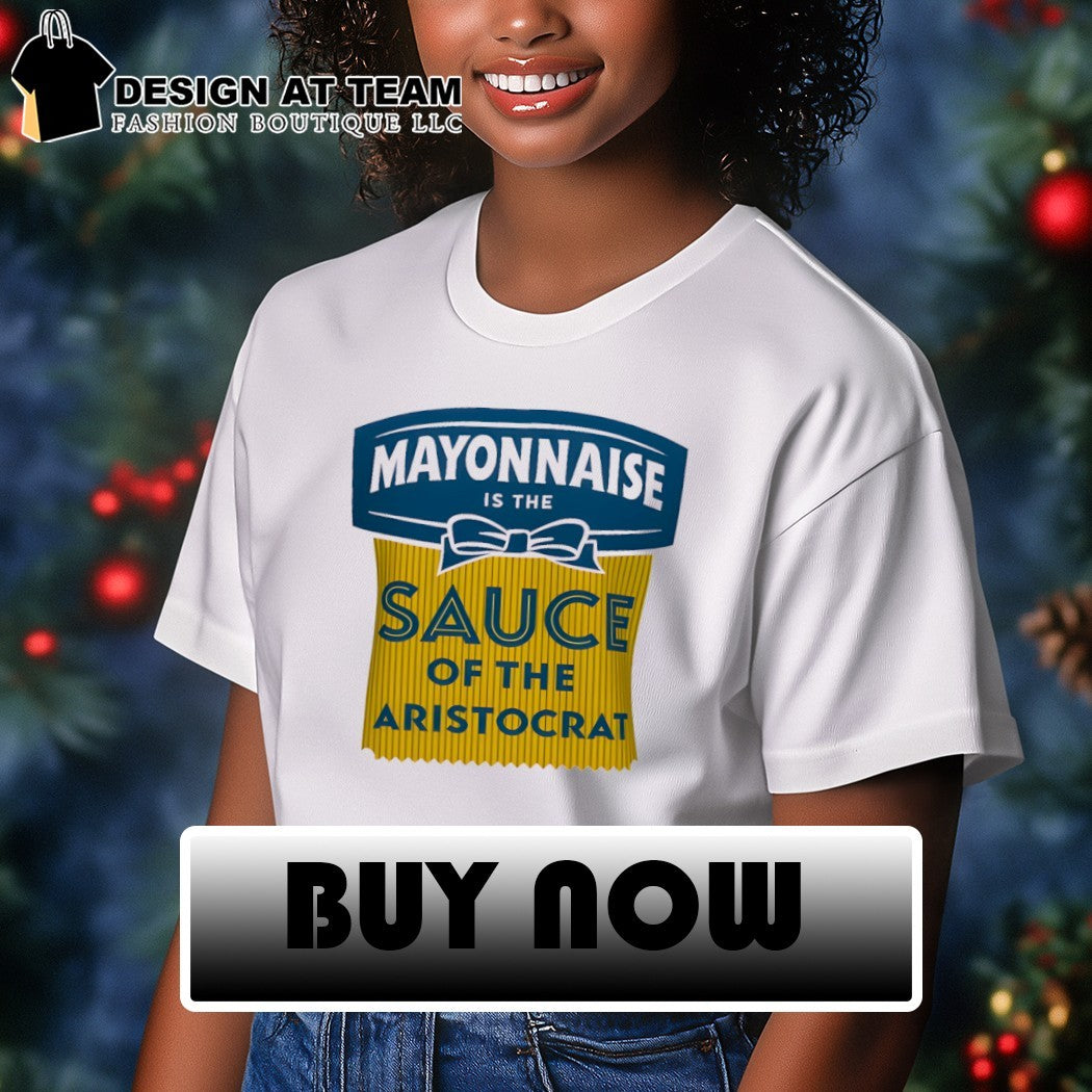 Mayonnaise is the Sauce of the Aristocrat shirt