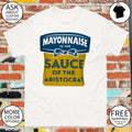 Mayonnaise is the Sauce of the Aristocrat shirt