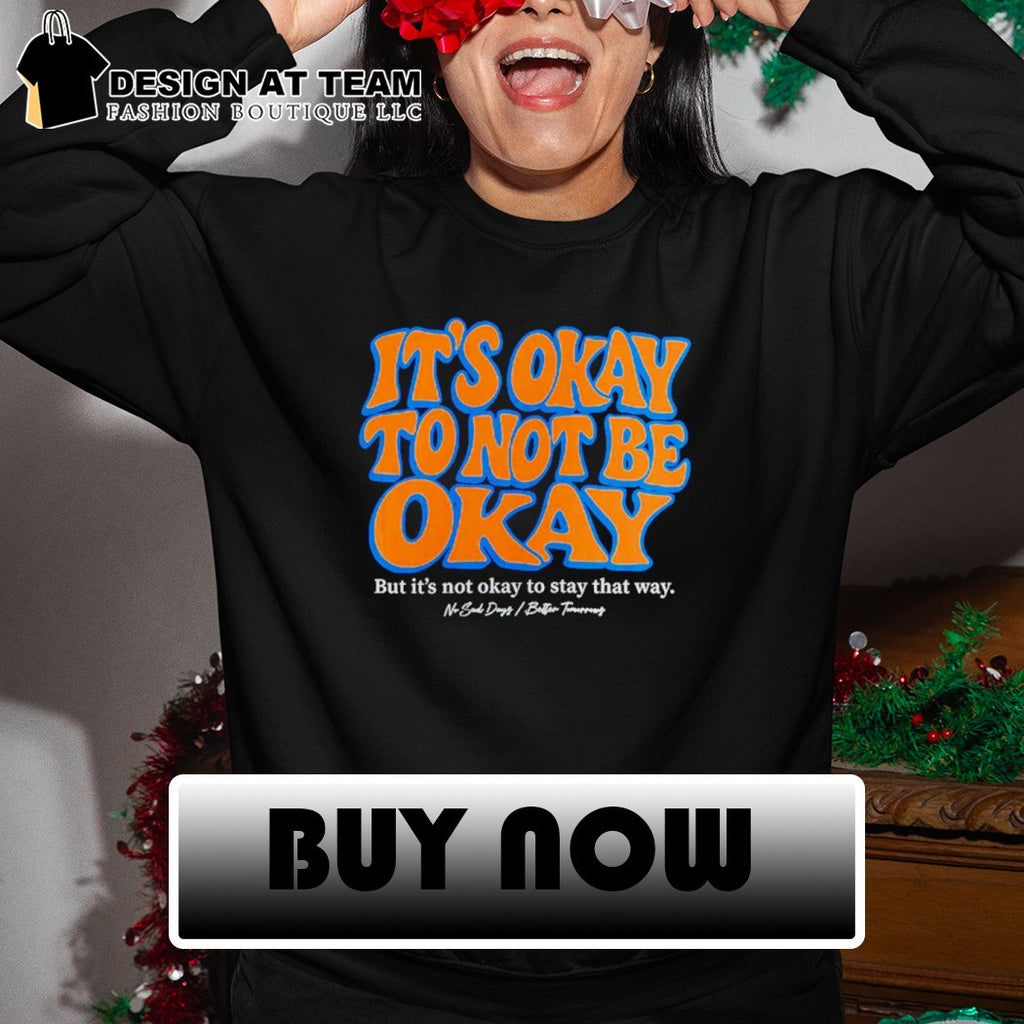 Mental health quote t-shirt with text it’s okay to not be okay but it’s not okay Knicks shirt
