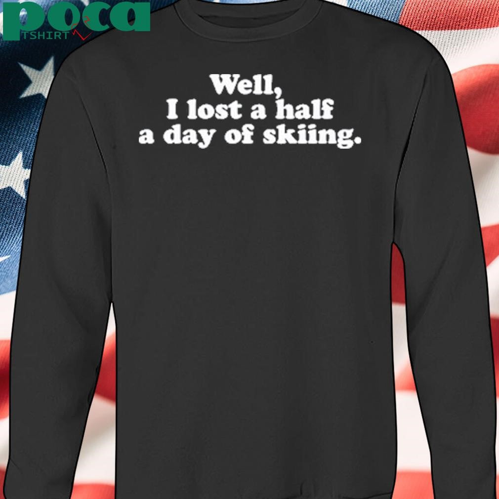 Mike Rogge Well, I Lost A Half A Day Of Skiing Black shirt