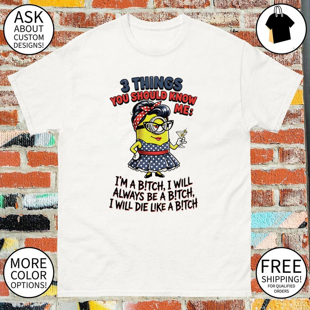 Minion 3 things you should know me I’m a bitch I will always be a bitch I will die like a bitch shirt