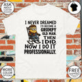 Minion I never dreamed I’d become a grumpy old man then I did now I do it professionally shirt