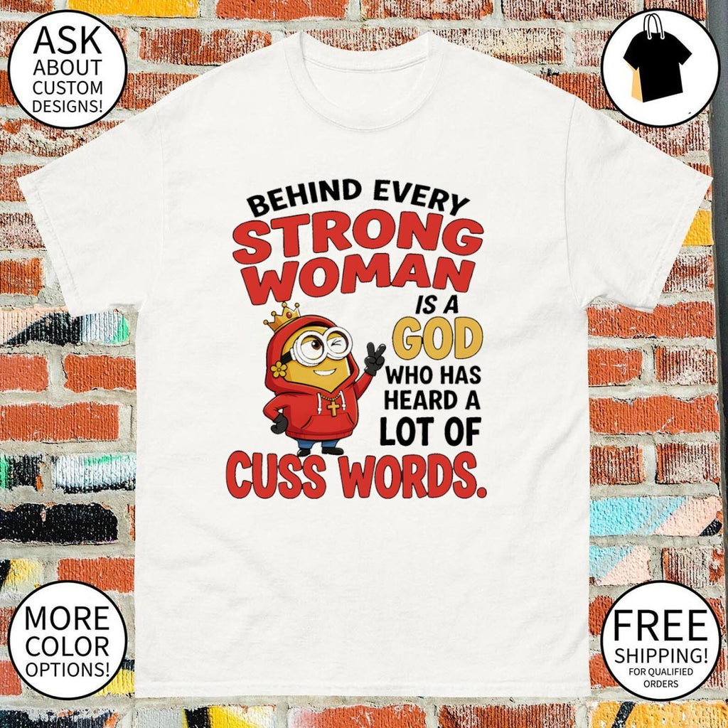 Minion apparel behind every strong woman is a God who has heard a lot of cuss shirt