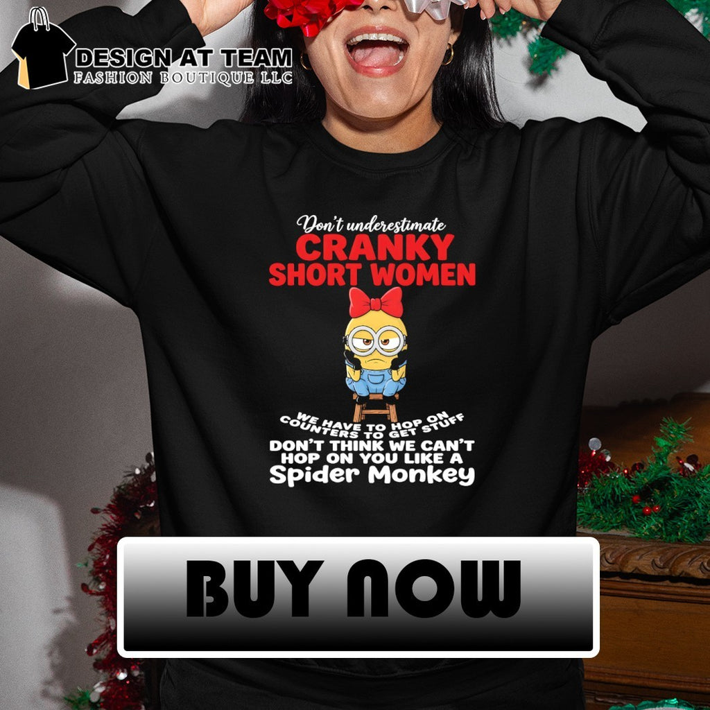 Minion don’t underestimate cranky short women we have to hop on counters to get stuff don’t think shirt