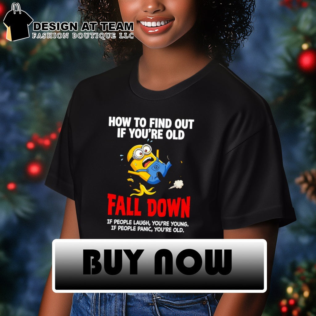 Minion how to find out if you’re old fall down if people laugh you’re young if people panic you’re old shirt