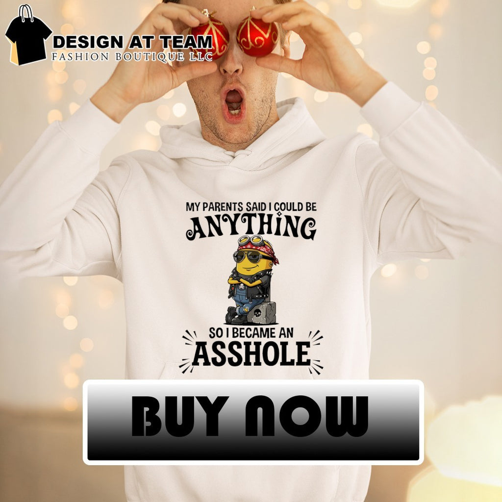 Minion my parents said I could be anything so I became an asshole shirt
