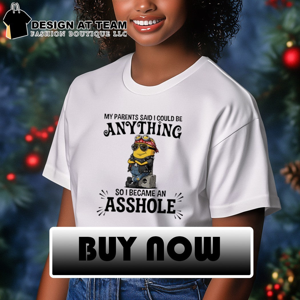 Minion my parents said I could be anything so I became an asshole shirt