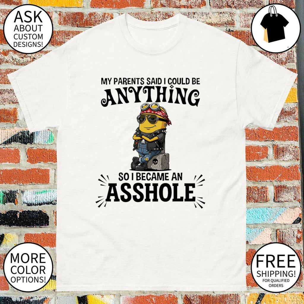 Minion my parents said I could be anything so I became an asshole shirt