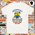 Minion my superpower I can look you dead in the face while you’re talking and not hear a damn shirt