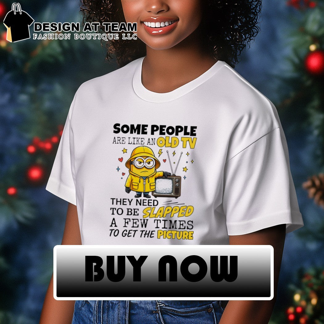 Grumpy Minion some people are like an old tv they need to be slapped a few times to get the picture shirt