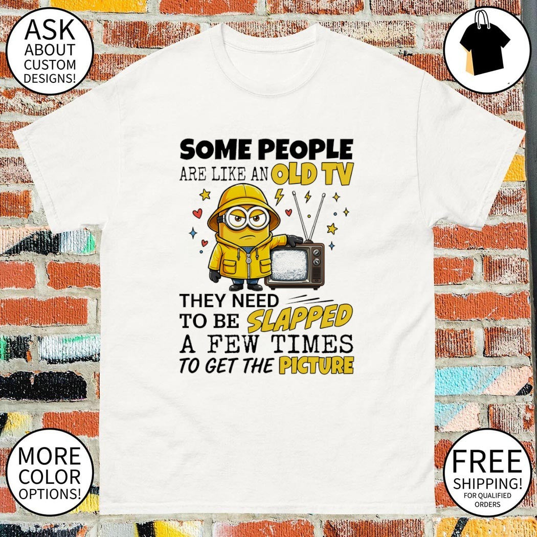 Grumpy Minion some people are like an old tv they need to be slapped a few times to get the picture shirt