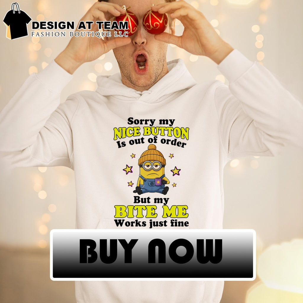 Minion sorry my nice button out of order is but my bite me works just fine shirt