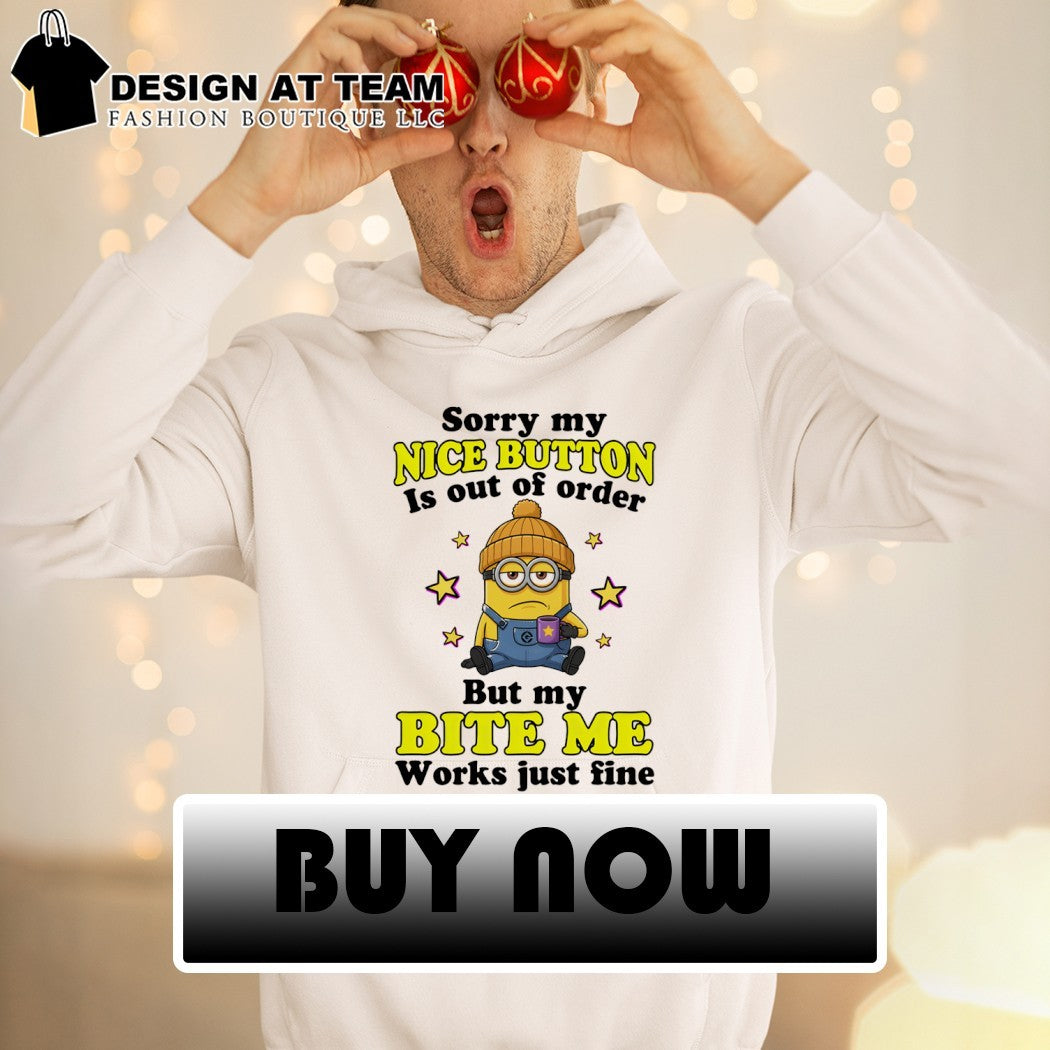 Minion sorry my nice button out of order is but my bite me works just fine shirt