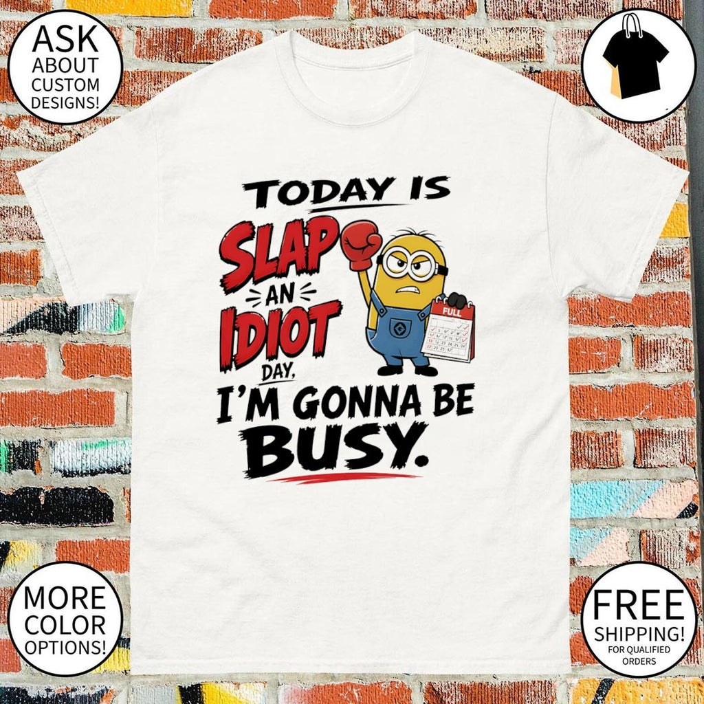 Minion today is slap an idiot day I’m gonna be busy shirt