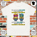 Minion we won’t be the old ladies in the nursing home making trouble we’ll be the old ladies shirt