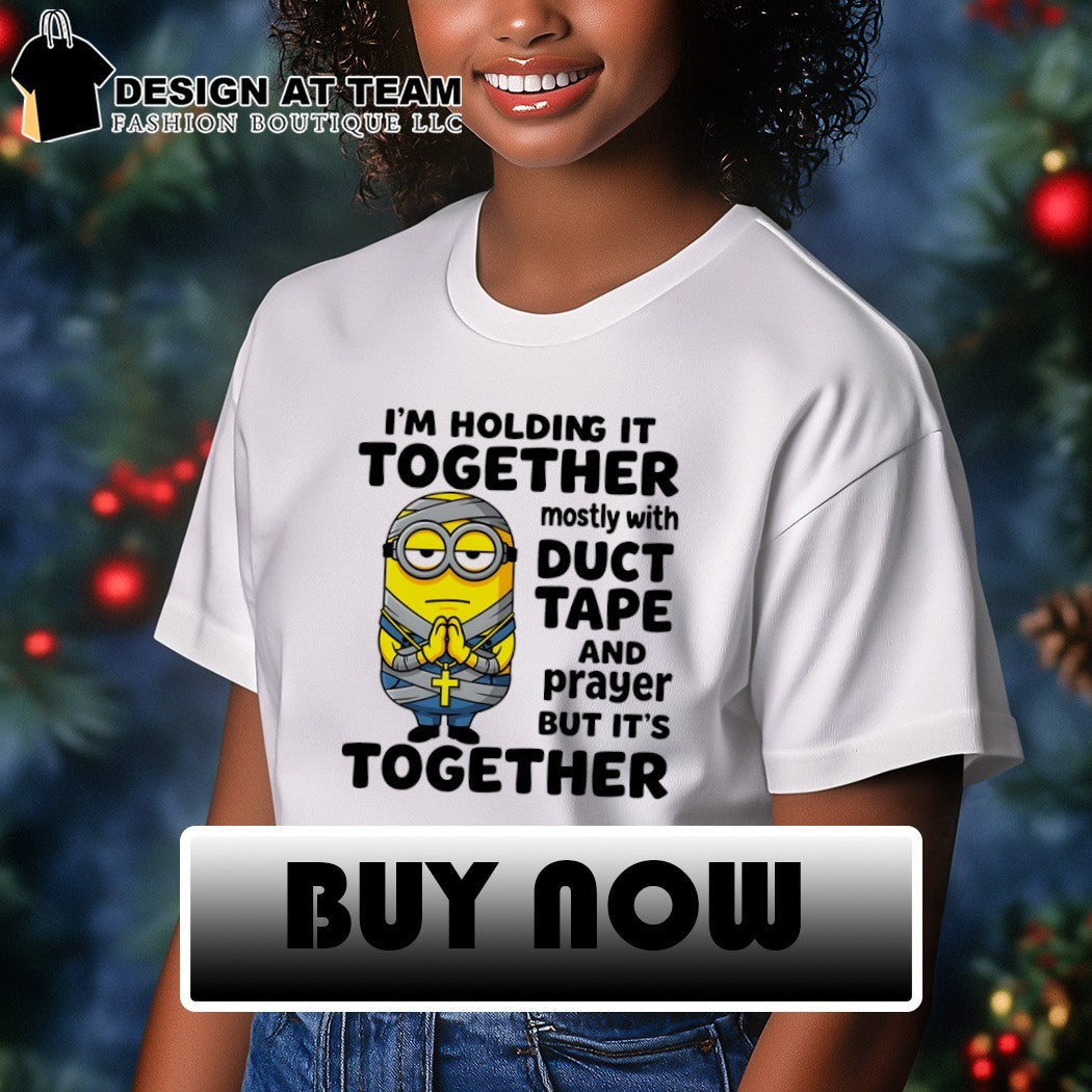 Minionn I’m holding it together mostly with duct tape and prayer but it’s together shirt