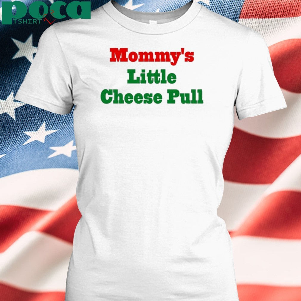 Mommy’s Little Cheese Pull T-shirt