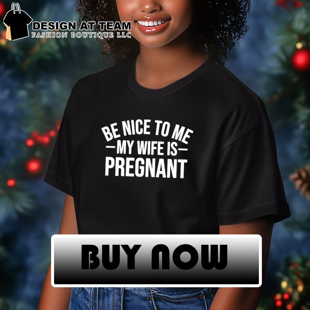 Montez ford be nice to me my wife is pregnant shirt