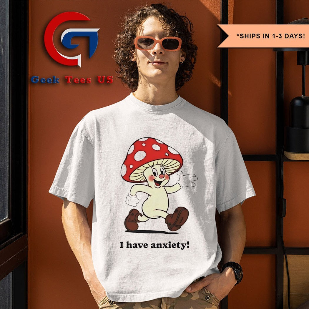 Mushroom I have anxiety shirt